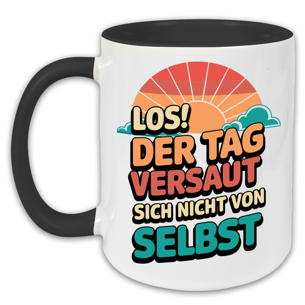 "Los der Tag versaut sich nicht von selbst" Tasse