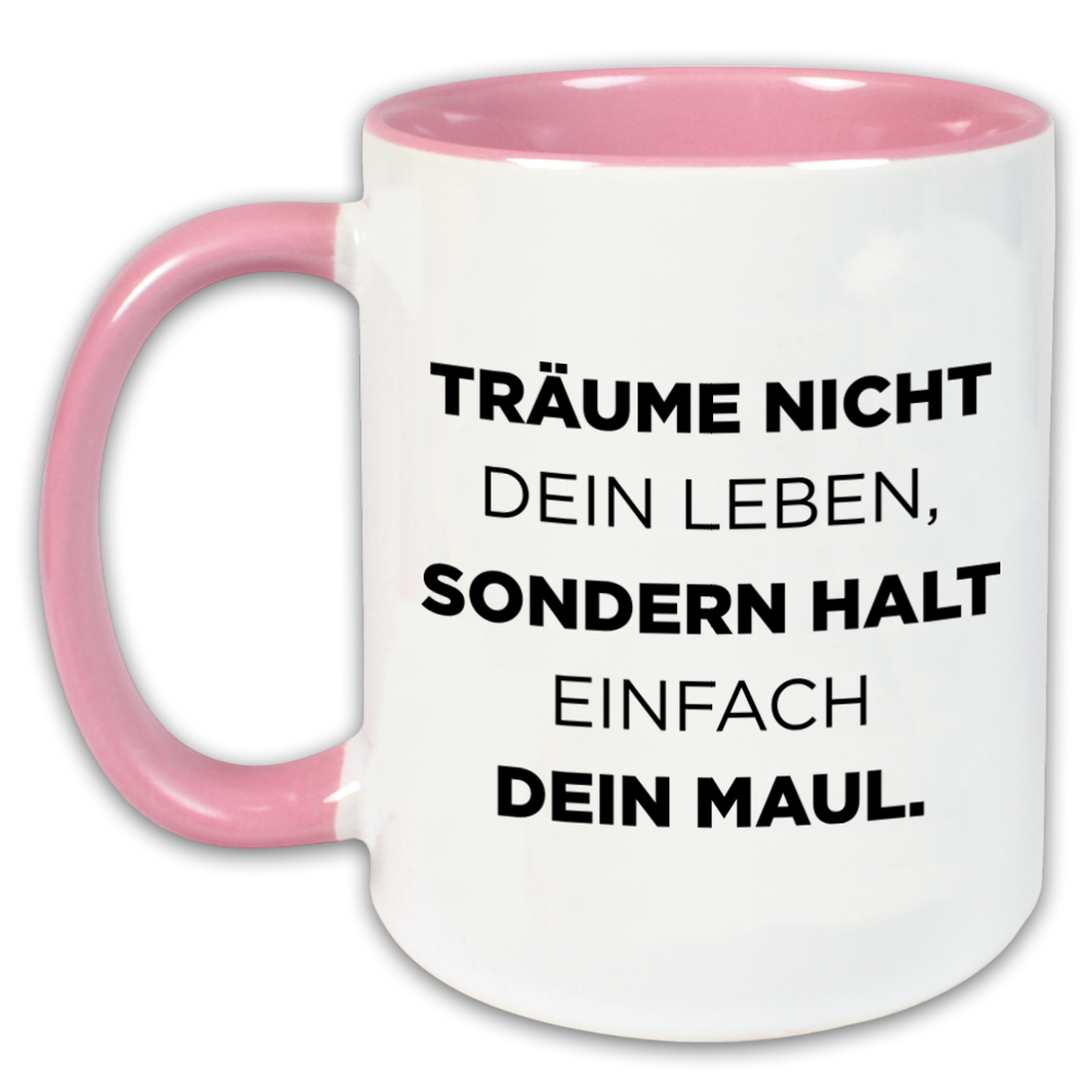 "Träume nicht dein Leben sondern halt einfach dein Maul" Tasse