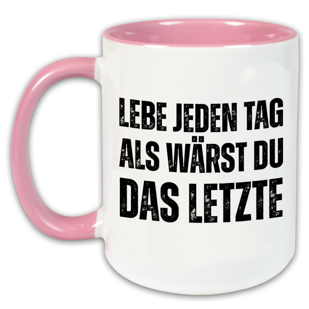 "Lebe jeden Tag als wärst du das Letzte" Tasse