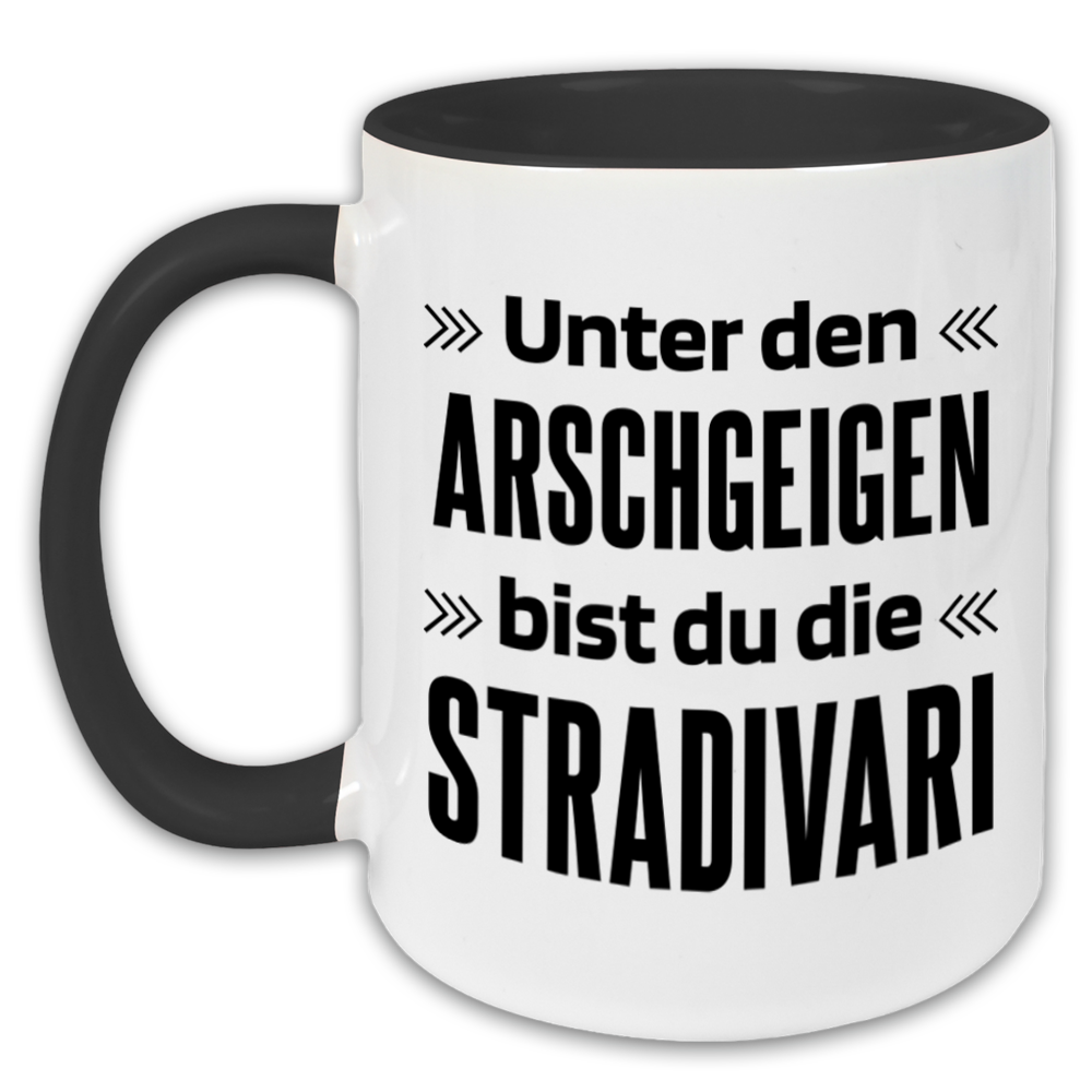 "Unter den Arschgeigen bist du die Stradivari" Tasse