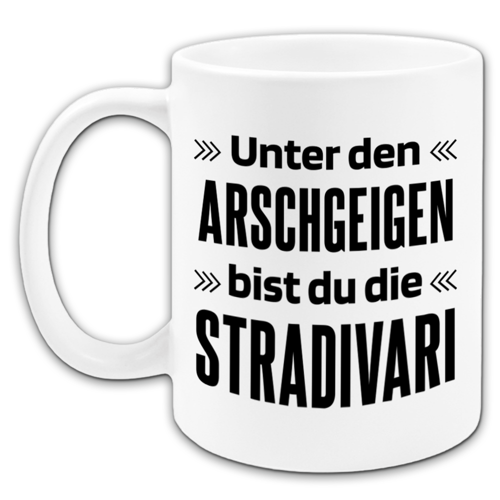 "Unter den Arschgeigen bist du die Stradivari" Tasse