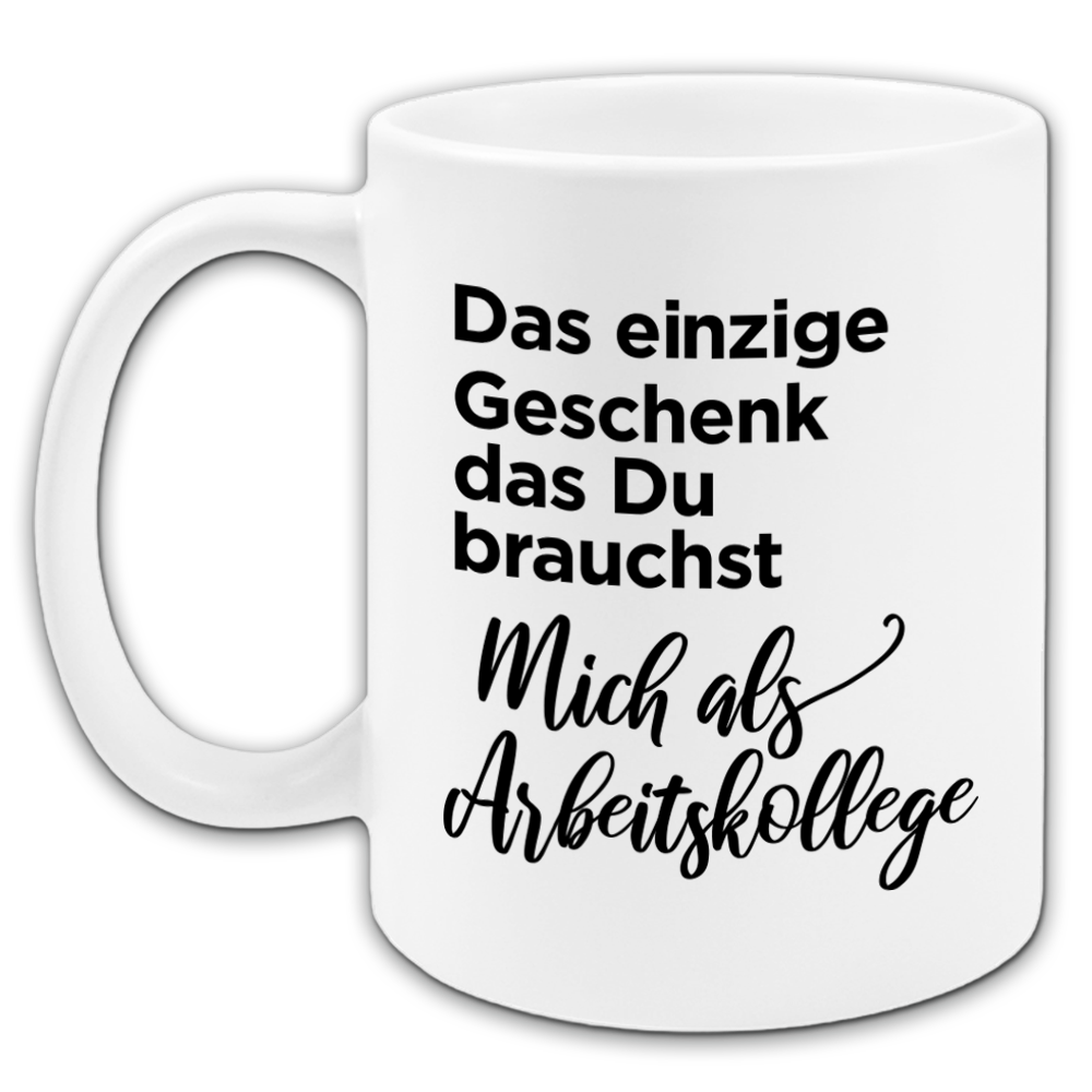 "Das einzige Geschenk das du brauchst" Tasse