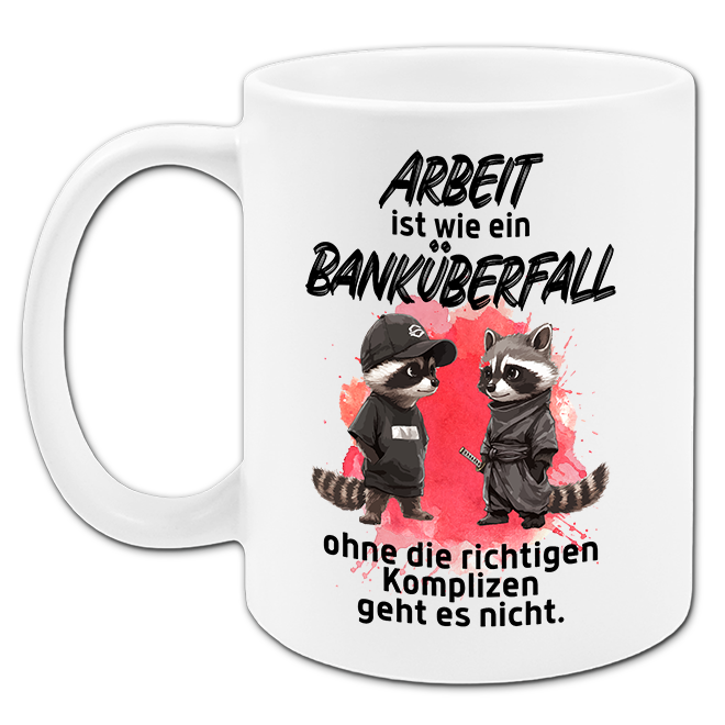 "Arbeit ist wie ein Banküberfall" Tasse