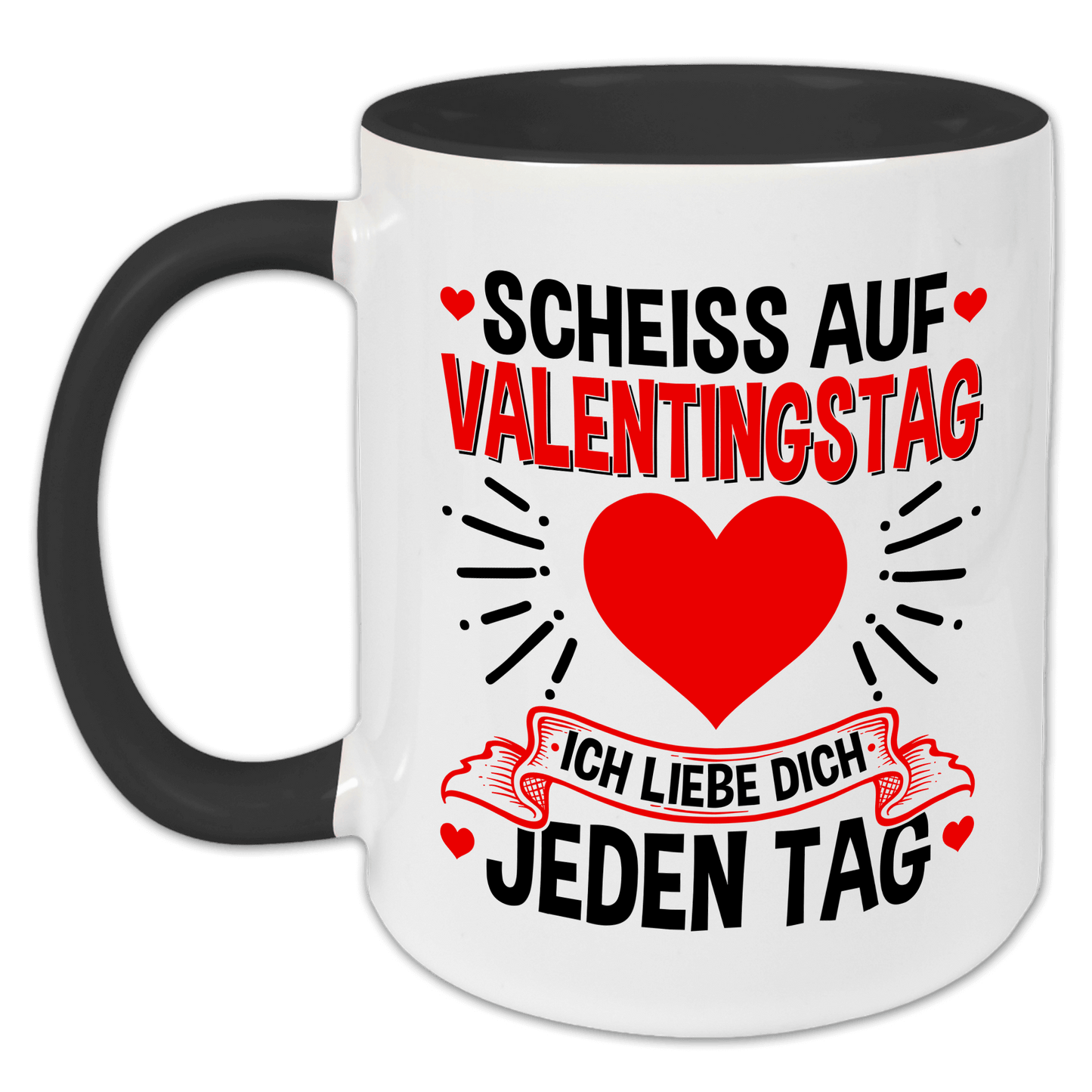 "Scheiß auf Valentinstag, ich liebe dich jeden Tag" Tasse