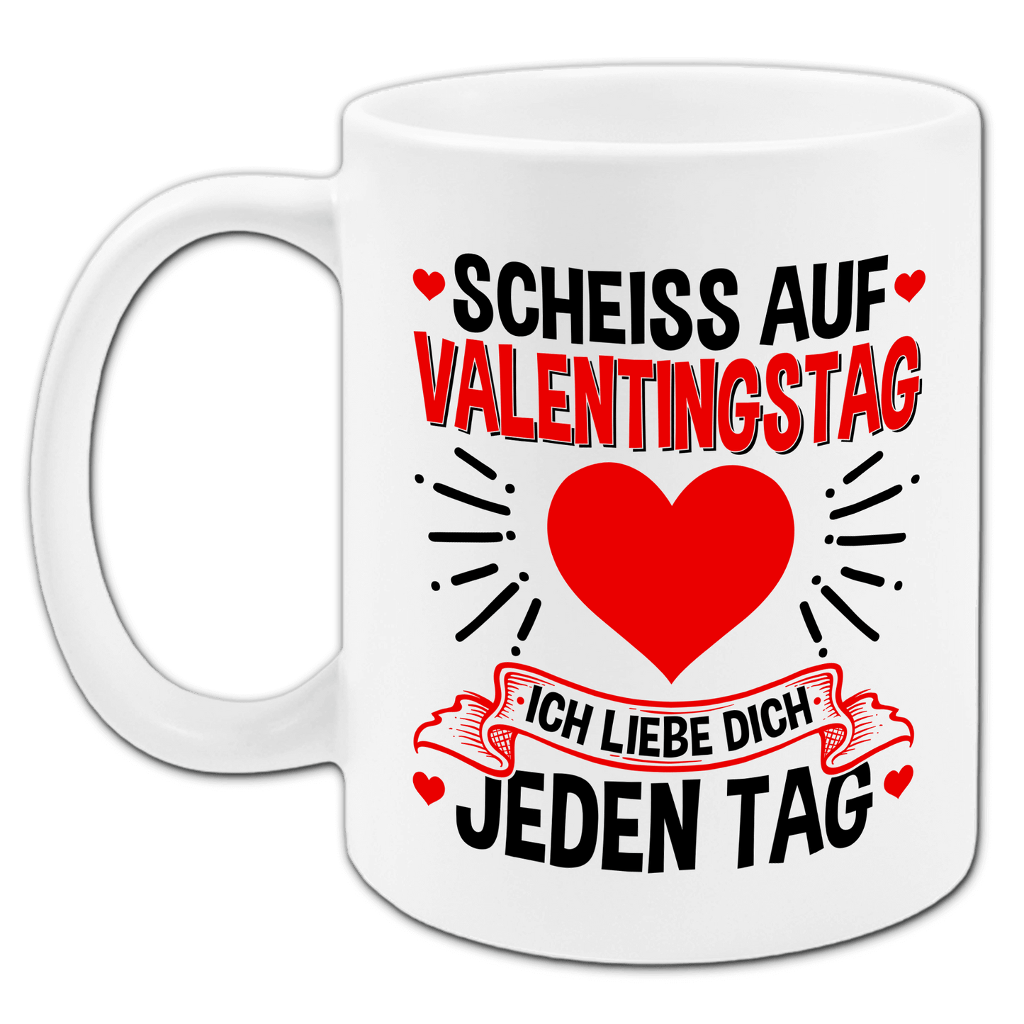 "Scheiß auf Valentinstag, ich liebe dich jeden Tag" Tasse