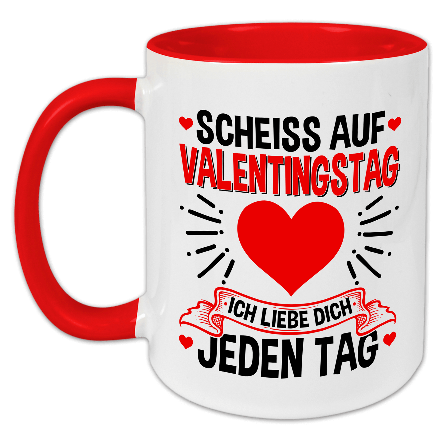 "Scheiß auf Valentinstag, ich liebe dich jeden Tag" Tasse