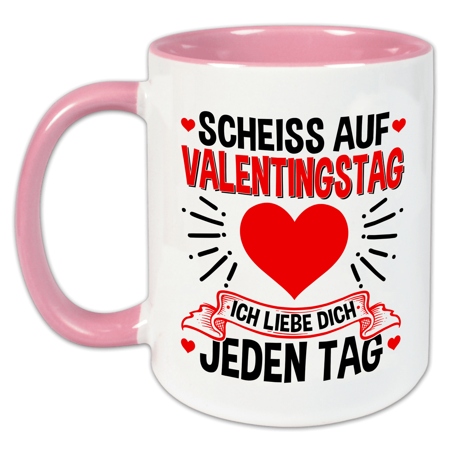 "Scheiß auf Valentinstag, ich liebe dich jeden Tag" Tasse