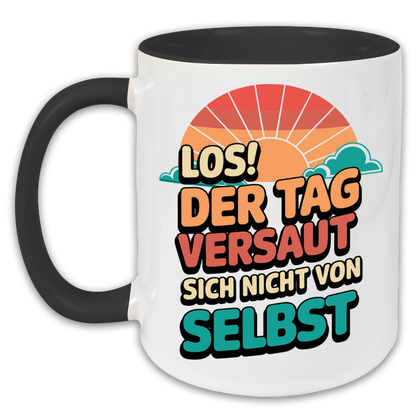 "Los der Tag versaut sich nicht von selbst" Tasse