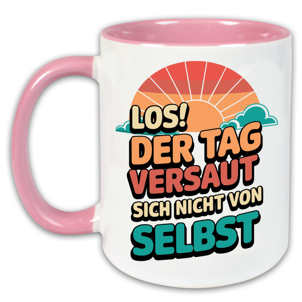 "Los der Tag versaut sich nicht von selbst" Tasse