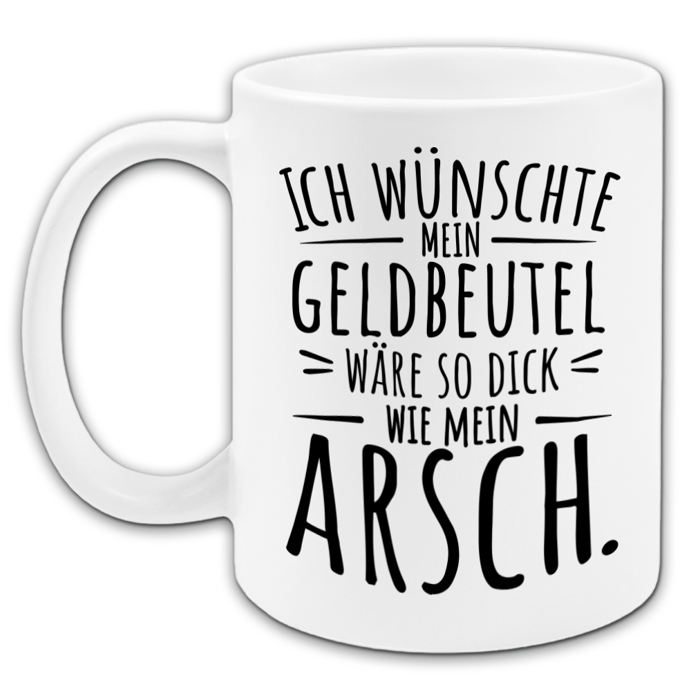 "Ich wünschte mein Geldbeutel wäre so dick wie mein Arsch" Tasse