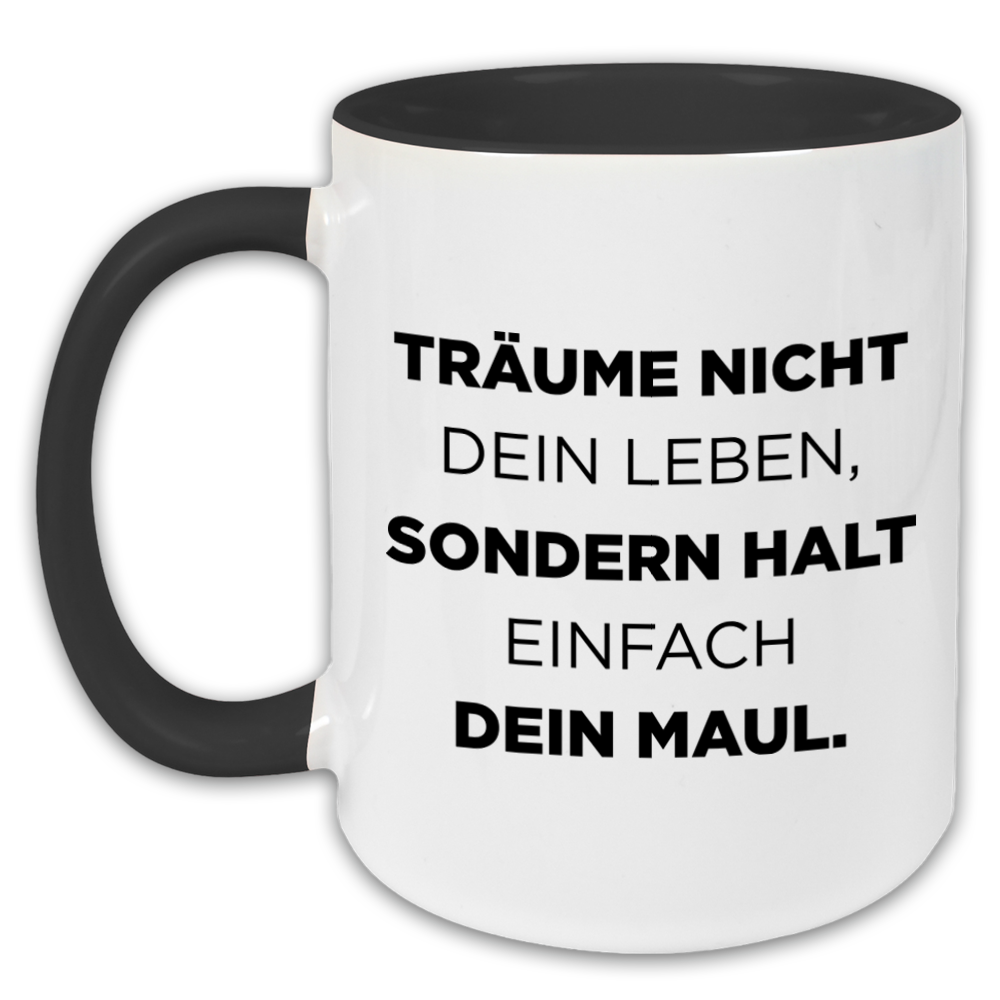 "Träume nicht dein Leben sondern halt einfach dein Maul" Tasse