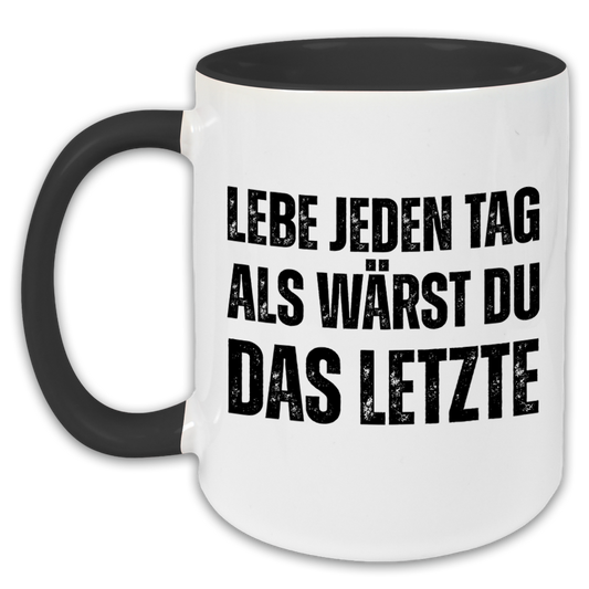 "Lebe jeden Tag als wärst du das Letzte" Tasse