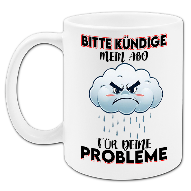 "Bitte kündige mein Abo für deine Probleme " Tasse