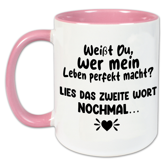 "Weißt du wer mein Leben perfekt macht?" Tasse