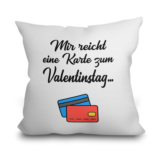 "Mir reicht eine Karte zum Valentinstag" Kissen